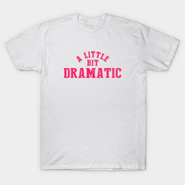 A Little Bit Dramatic T-Shirt by NinthStreetShirts